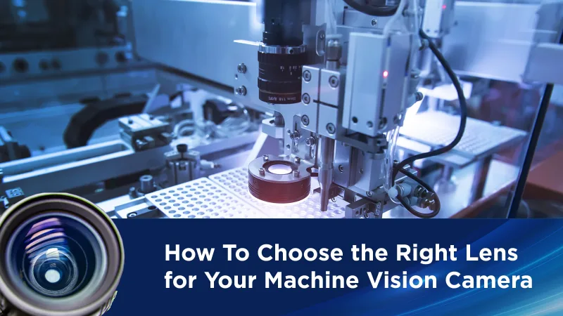 How To Choose the Right Lens for Your Machine Vision Camera